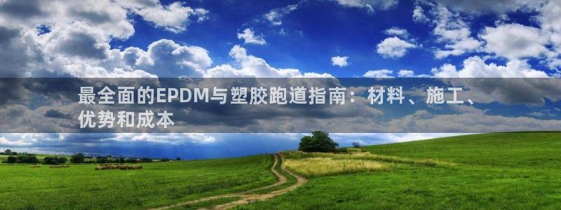 谈球吧体育app下载中心官方：最全面的EPDM与塑胶跑道指南：材料、施工、
优势和成本