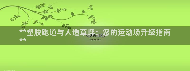 谈球吧娱乐app下载官网苹果手机：**塑胶跑道与人造草坪：您的运动场升级指南
**