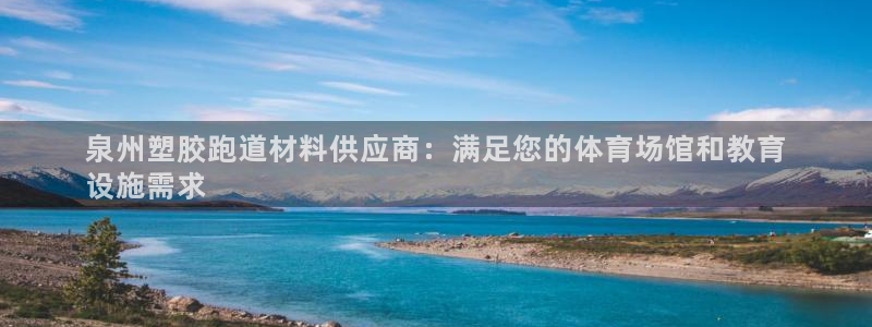 谈球吧属于哪个旗下的品牌：泉州塑胶跑道材料供应商：满足您的体育场馆和教育
设施需求