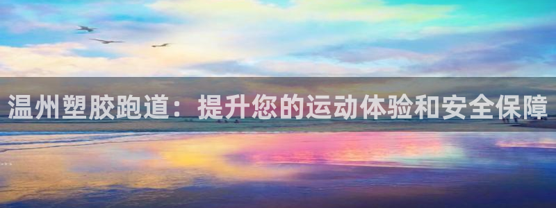 谈球吧体育app下载中心在哪找：温州塑胶跑道：提升您