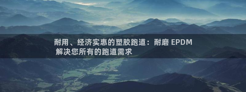 谈球吧是正规平台吗：耐用、经济实惠的塑胶跑道：耐磨 