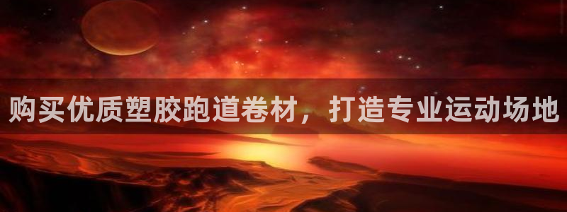谈球吧买球是正规的吗：购买优质塑胶跑道卷材，打造专业