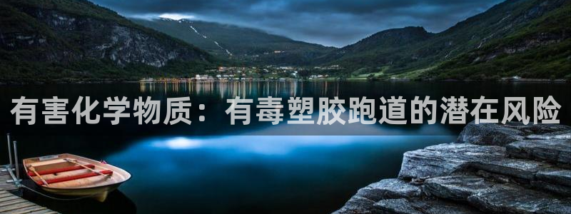 谈球吧网app官网下载：有害化学物质：有毒塑胶跑道的潜在风险