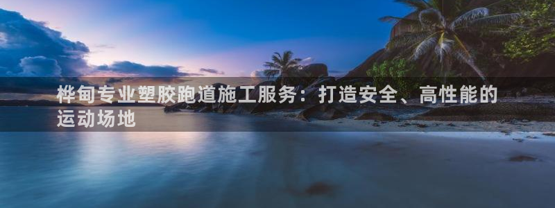 谈球吧是黑台子吗还是白台子：桦甸专业塑胶跑道施工服务