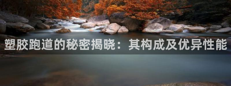 谈球吧体育app下载官网手机版：塑胶跑道的秘密揭晓：其构成及
