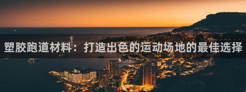 谈球吧体育app下载足球：塑胶跑道材料：打造出色的运动场地的最佳选择