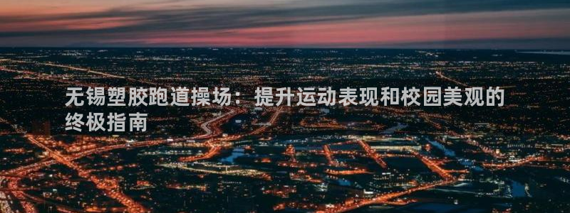 谈球吧属于哪个：无锡塑胶跑道操场：提升运动表现和校园