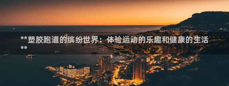 谈球吧app赛事分析报告模板：**塑胶跑道的缤纷世界：体验运