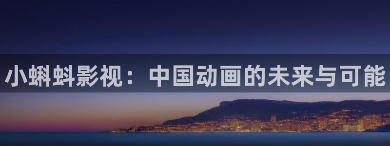 午夜影院aaaa：小蝌蚪影视：中国动画的未来与可能
